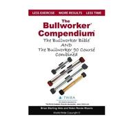 The Bullworker Compendium: The Bullworker Bible and Bullworker 90 Course