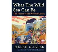Helen Scales What the Wild Sea Can Be (Copertina rigida)