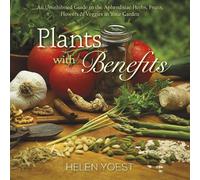 Plants With Benefits: An Uninhibited Guide to the Aphrodisiac Herbs, Fruits, Flowers & Veggies in Your Garden
