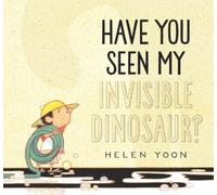 Helen Yoon Have You Seen My Invisible Dinosaur? (Copertina rigida)
