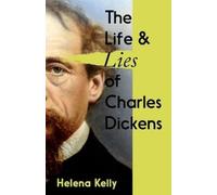 Helena Kelly The Life and Lies of Charles Dickens (Tascabile)