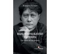 Helena Petrovna Blavatsky e la teosofia. Una sintesi del suo pensiero