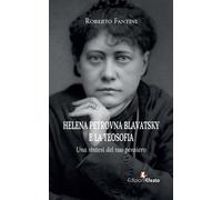 Helena Petrovna Blavatsky e la teosofia. Una sintesi del suo pensiero - Fa...
