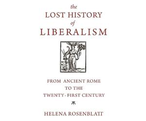 Helena Rosenblatt The Lost History of Liberalism (Tascabile)