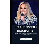 HELENE FISCHER BIOGRAPHY: The Life, Music, and Success Story of Germany’s Pop Icon and Schlager Queen