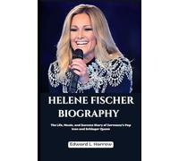 HELENE FISCHER BIOGRAPHY: The Life, Music, and Success Story of Germany’s Pop Icon and Schlager Queen