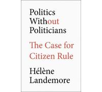 Hélène Landemore Politics Without Politicians (Copertina rigida)