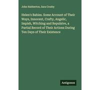 Helen's Babies. Some Account of Their Ways, Innocent, Crafty, Angelic, Impish, Witching and Repulsive, a Partial Record of Their Actions During Ten Days of Their Existence