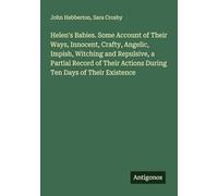 Helen's Babies. Some Account of Their Ways, Innocent, Crafty, Angelic, Impish, Witching and Repulsive, a Partial Record of Their Actions During Ten Days of Their Existence