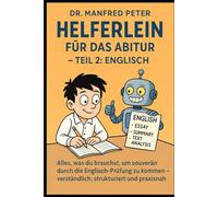 Helferlein für das Abitur- Teil 2: Englisch: Alles, was du brauchst, um souverän durch die Englisch-Prüfung zu kommen - verständlich, strukturiert und praxisnah