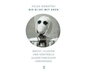 Helga Nowotny S Die KI sei mit euch: Macht, Illusion und Kontrolle a (Tascabile)