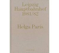 Helga Paris: Leipzig Hauptbahnhof 1981-82