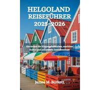 HELGOLAND REISEFÜHRER 2025-2026: Entdecken Sie Küstengeheimnisse, maritime Kultur und unberührte Inselabenteuer
