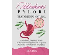 Helicobacter Pylori Tratamiento Natural: Una nueva forma de tratar el Helicobacter pylori con lo que la medicina convencional no explica