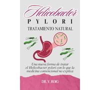 Helicobacter Pylori Tratamiento Natural: Una nueva forma de tratar el Helicobacter pylori con lo que la medicina convencional no explica