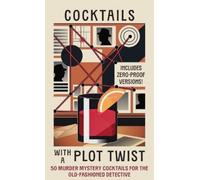 Cocktails with a Plot Twist: 50 Murder Mystery Cocktails for the Old-Fashioned Detective