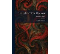 Hell-Bent Fer Heaven: A Play in Three Acts