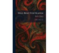 Hell-Bent Fer Heaven: A Play in Three Acts