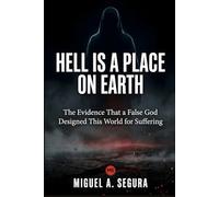 Hell Is a Place on Earth: The Evidence That a False God Designed This World for Suffering
