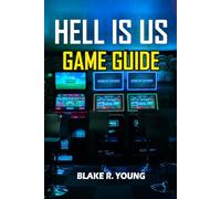 HELL IS US GAME GUIDE: The Complete Hell is Us Walkthrough - Secrets, Lore, Combat Tactics, and Hidden Endings