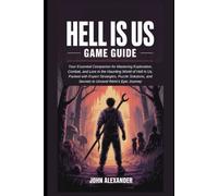 Hell is us Game Guide: Your Essential Companion for Mastering Exploration, Combat, and Lore in the Haunting World of Hell Is Us, Packed with Expert ... and Secrets to Unravel Rémi’s Epic Journey