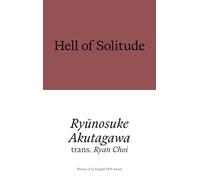 Hell of Solitude: Selected Writings of Ryūnosuke Akutagawa