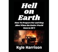 Hell on Earth: How To Prepare For and Stay Alive When the Entire World Goes to Sh*t: 15