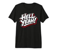 Hell Yeah Funny Pronto a Tutto Maglietta Premium