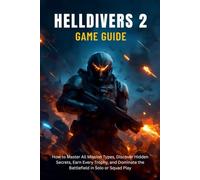 HELLDIVERS 2 GAME GUIDE: How to Master All Mission Types, Discover Hidden Secrets, Earn Every Trophy, and Dominate the Battlefield in Solo or Squad Play