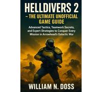 HELLDIVERS 2 - THE ULTIMATE UNOFFICIAL GAME GUIDE: Advanced Tactics, Teamwork Secrets, and Expert Strategies to Conquer Every Mission in Arrowhead's Galactic War