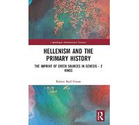 Hellenism and the Primary History: The Imprint of Greek Sources in Genesis - 2 Kings