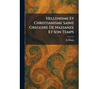 Hellenisme Et Christianisme Saint Gregoire De Nazianze Et Son Temps