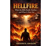HELLFIRE What the Bible Really Teaches-and What It Does Not: 1