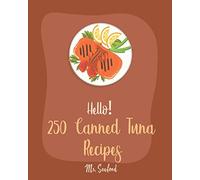 Hello! 250 Canned Tuna Recipes: Best Canned Tuna Cookbook Ever For Beginners [Book 1]