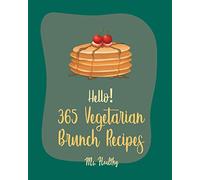 Hello! 365 Vegetarian Brunch Recipes: Best Vegetarian Brunch Cookbook Ever For Beginners [Frittata Recipes, French Toast Book, Apple Cider Cookbook, Fruit Pie Cookbook, Pancake & Waffle Book] [Book 1]