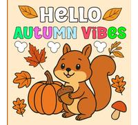 Hello Autumn Vibes A Seasonal Coloring Book: Fun Fall book with Pumpkins, Leaves, and Cozy Autumn Scenes for Stress Relief and Seasonal Joy | Relaxing Activities for Kids and Adults