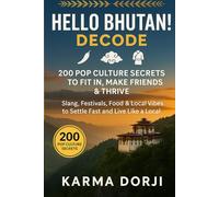 Hello Bhutan! Decode: 200 Pop Culture Secrets to Fit In, Make Friends & Thrive: Slang, Festivals, Food & Local Vibes to Settle Fast and Live Like a Local in Bhutan
