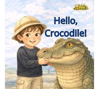 Hello, Crocodile!: A Leo in the Savanna Early STEM Adventure Discover One of the Most Powerful River Animals Through a Calm Story and Fascinating Facts for Curious Kids