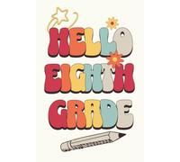 Hello Eighth Grade Notebook: Cute Back to School Supplies Notepad Gift Journal for 8th Graders | College Ruled Pages for Writing, Study, Class Notes, Journaling, and Daily Use