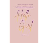 Hello Girl: A 90-Day Return To You: A Guided Healing Journal for Women Rediscovering their Voice, Softness & Strength