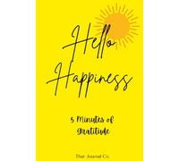 Hello Happiness: 5 Mintues of Gratitude: A 5-Minute Daily Gratitude Journal to Cultivate Joy, Clarity, and Calm