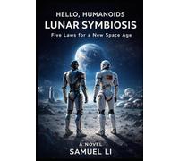 Hello, Humanoids: Lunar Symbiosis: Five Symbatic Laws for a New Space Age (We are Humanoids)