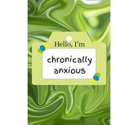 Hello I'm Chronically Anxious: mental health notebook, self help, 100 lined pages
