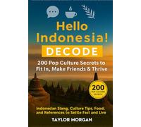 Hello Indonesia! Decode: 200 Pop Culture Secrets to Fit In, Make Friends & Thrive: Indonesian Slang, Culture Tips, Food, and References to Settle Fast and Live Like a Local