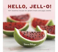 Hello, Jell-O!: 50+ Inventive Recipes for Gelatin Treats and Jiggly Sweets [A Cookbook]