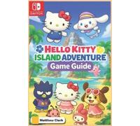 Hello Kitty Island Adventure: The Complete & Ultimate Player’s Guide - Secrets, Friendship, Quests, and Cozy Tips for 100% Fun!