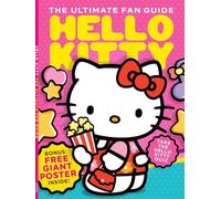 Hello Kitty - Ultimate Fan Guide: Designer Yuko Shimizu, Facts & Figures, Coming To America, 1990s Revival, Merchandise, Celebrity Superfans, Pop Culture, Why We Love Her, Quiz & Free Giant Poster!