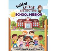 Hello little detective: the school mission: Adventures and activity book