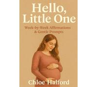 Hello, Little One: Week-by-Week Affirmations & Gentle Prompts: A Week-by-Week Pregnancy Companion with Positive Affirmations, Mindful Journaling Prompts, and Gentle Support for Every Trimester