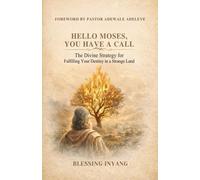 HELLO MOSES, YOU HAVE A CALL: (The Divine Strategy for Fulfilling Your Destiny in a “Strange Land”)